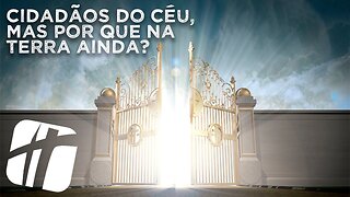 Cidadãos do Céu, mas por que na Terra ainda?