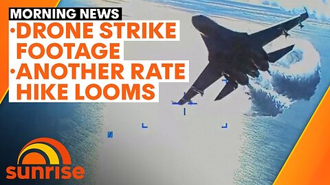 News Update: Footage released of Russian jet striking US drone; another interest rate hike looms