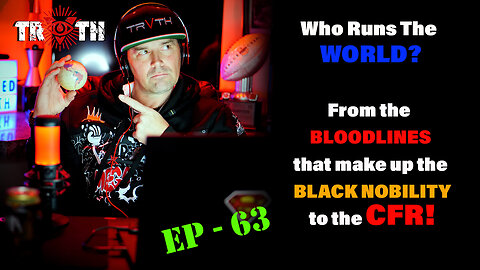 The Uncensored TRUTH - 63 - Who runs the WORLD? Royal BLOODLINES of the BLACK NOBILITY to the CFR!
