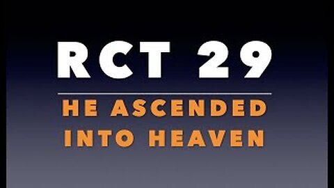 RCT 29: He Ascended Into Heaven