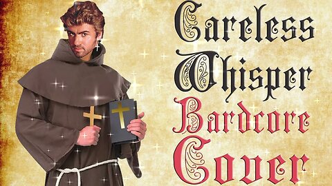 Careless Whisper (Medieval / Bardcore Parody Cover) Origianally by George Michael