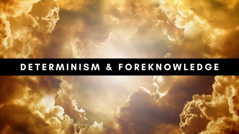 Determinism & Foreknowledge