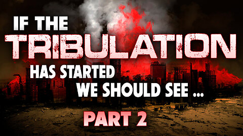If the Tribulation Started, we Should See – Part 2 - 11/29/2022