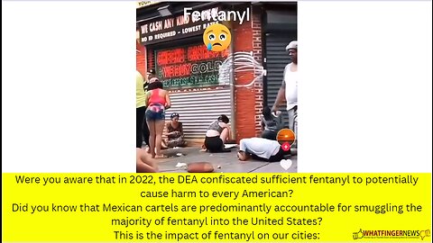 Were you aware that in 2022, the DEA confiscated sufficient fentanyl to potentially cause harm