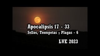 Apocalipsis 17 - 33 - Sellos, Trompetas y Plagas 6