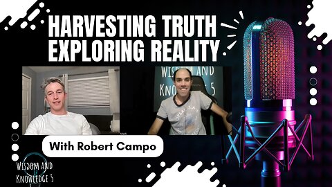 Harvesting Truth Exploring Reality with Robert Campo