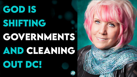 KAT KERR: GOD IS SHIFTING GOVERNMENTS AND CLEANING OUT DC