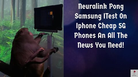 Tech News: Neuralink Pong Samsung On Iphone 5G Phones Under $300 Dollars An More!