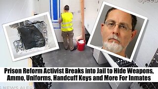 Prison Reform Activist Breaks into Jail to Hide Weapons, Ammo, Uniforms, Handcuff Keys