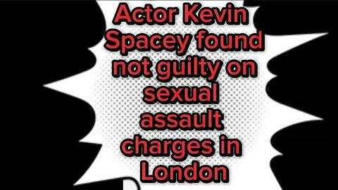 Actor Kevin Spacey found not guilty on sexual assault charges in London