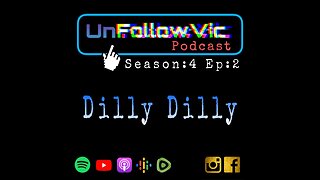 UnFollowVic S:4 Ep:2 - Dilly Dilly (Podcast)