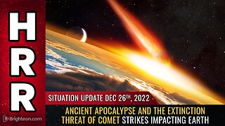 Situation Update, 12/26/22 - Ancient Apocalypse and the extinction threat...