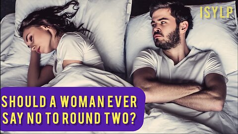 SHOULD A WOMAN EVER SAY NO TO ROUND TWO? | ISYLP