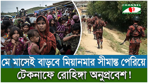 মে মাসেই বাড়বে মিয়ানমার সীমান্ত পেরিয়ে টেকনাফে রোহিঙ্গা অনুপ্রবেশ | Rohingya People