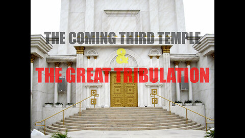 THE COMING THIRD TEMPLE & THE GREAT TRIBULATION