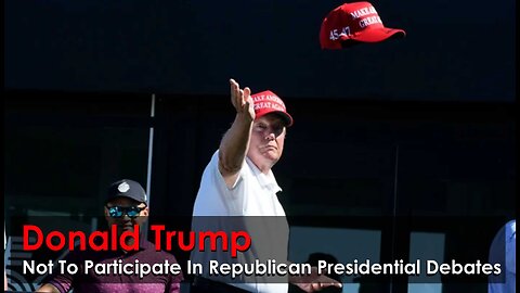 Donald Trump Not to Participate in Republican Presidential Debates.