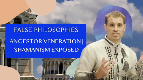 False Philosophies - Ancestor Veneration ( Shamanism Exposed ) | Evangelist Matthew Stucky