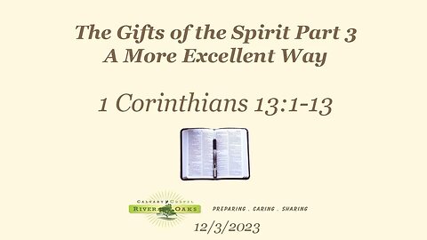 The Gifts of the Spirit Part 3, A More Excellent Way - 1 Corinthians 13:1-13 (12-3-2023 Sunday)