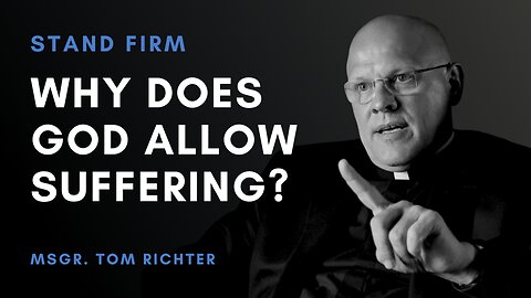 Why Does God Allow Suffering? | Msgr. Tom Richter