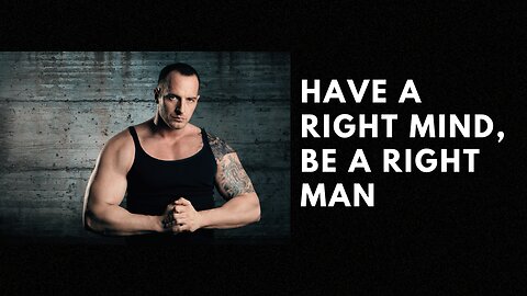 HAVE A RIGHT MIND, BE A RIGHT MAN