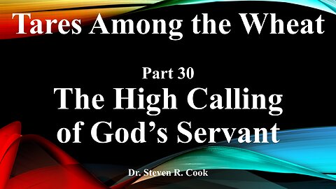 Tares Among the Wheat - Part 30 - The High Calling of God's Servant