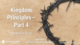 Kingdom Principles – Part 4 – Matthew 6:19-34