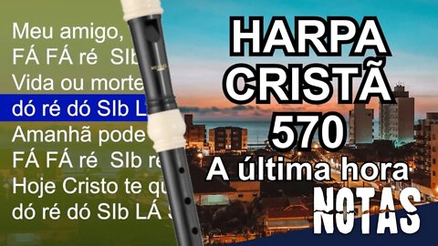 Harpa Cristã 570 - A Última Hora - Cifra melódica