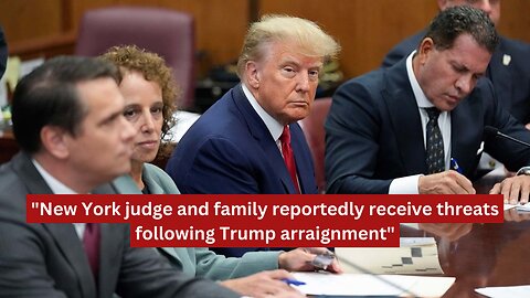 "New York judge and family reportedly receive threats following Trump arraignment"