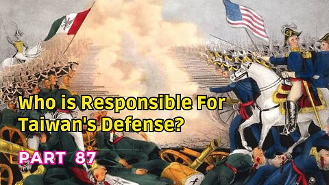 (87) Who is Responsible for Taiwan's Defense? | Introduction to the Mexican-American War