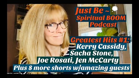 Just Be~Spiritual BOOM: Greatest Hits Shorts w/Kerry Cassidy, Sacha Stone, Sol Luckman + 9 more