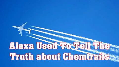 Alexa Used To Tell The Truth about Chemtrails