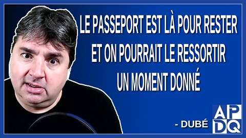 Le passeport est là pour rester et on pourrait le ressortir un moment donné