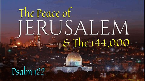 Revelation 144,000 and the Peace of Jerusalem in Israel