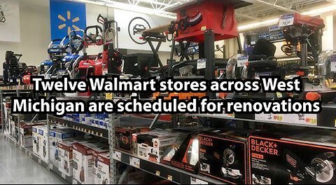 Twelve Walmart stores across West Michigan are scheduled for renovations