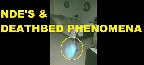 NDE'S - ORBS OF LIGHT & DEATHBED PHENOMENA - EVIDENCE FOR THE SOUL & SPIRIT