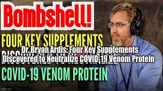 Dr. Bryan Ardis: Four Key Supplements Discovered to Neutralize COVID-19 Venom Protein