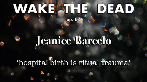 WTD ep.87 Jeanice Barcelo 'hospital birth is ritual trauma'