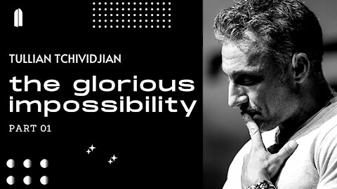 The Glorious Impossibility, Part 1 (2012) | Tullian Tchividjian