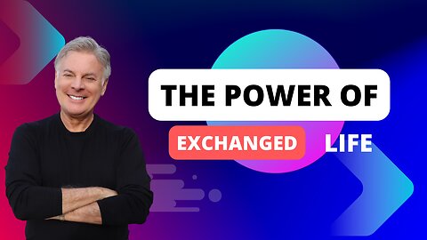 Discover the Power of an Exchanged Life | Lance Wallnau