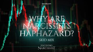 Why Are Narcissists Haphazard? (Skid Mix)