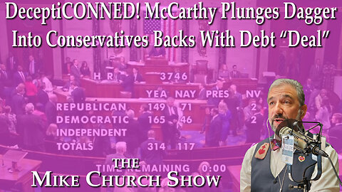 DeceptiCONNED! McCarthy Plunges Dagger Into Conservatives Backs with Debt 'Deal'.