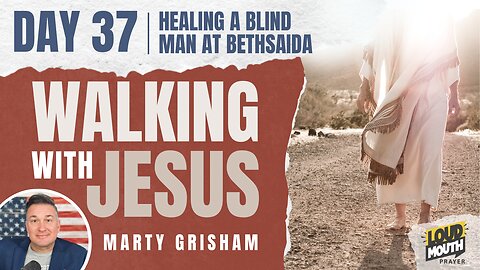 Prayer | Walking With Jesus - DAY 37 - HEALING A BLIND MAN AT BETHSAIDA - Loudmouth Prayer