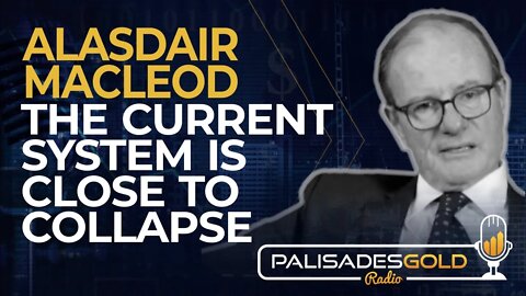 Alasdair Macleod: The Current System is Close to Collapse