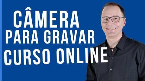 COM QUAL CÂMERA GRAVAR O CURSO ONLINE?