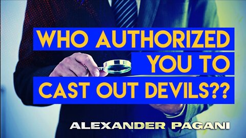 Who Authorized You To CAST OUT DEVILS?