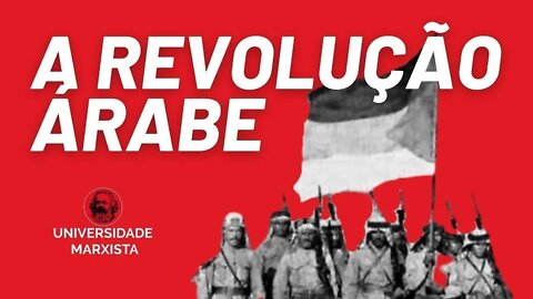 A Revolução Árabe e a origem da crise no Oriente Médio - Universidade Marxista nº 619 - 11/05/22