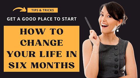How To Change Your Life in SIX Months