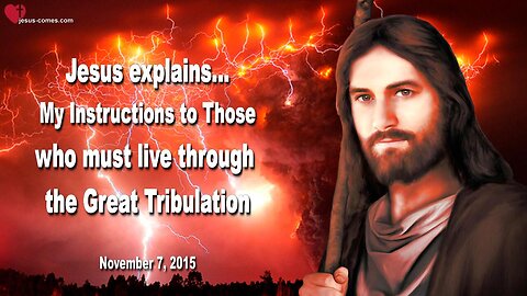 Nov 7, 2015 ❤️ Jesus says... These are My Instructions to Those who must endure and live through the Tribulation