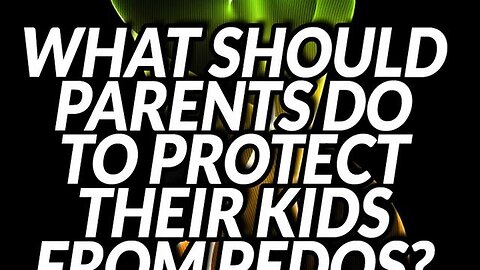 WHAT SHOULD PARENTS DO TO PROTECT THEIR CHILDREN FROM THE RADICAL LEFT AND PEDOPHILES IN SCHOOLS?