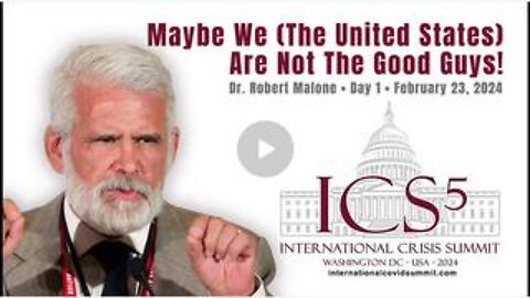 INTERNATIONAL COVID SUMMIT - Dr. Robert Malone: Maybe We (The United States) Are Not The Good Guys!
